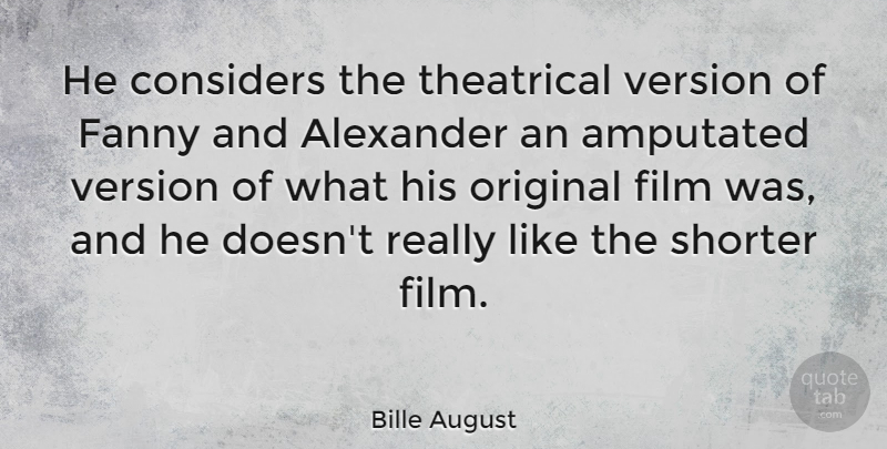 Bille August Quote About Alexander, Fanny, Theatrical: He Considers The Theatrical Version...