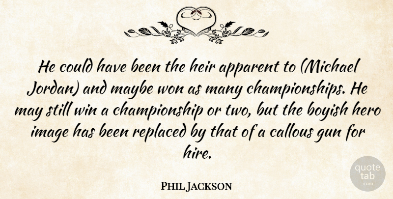 Phil Jackson Quote About Apparent, Boyish, Callous, Gun, Heir: He Could Have Been The...