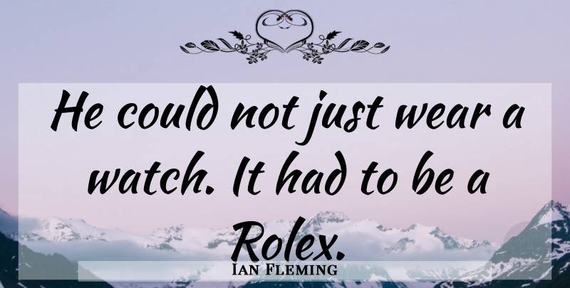 Ian Fleming Quote About Watches, Rolex: He Could Not Just Wear...