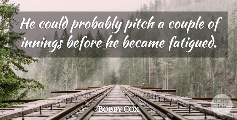 Bobby Cox Quote About Became, Couple, Innings, Pitch: He Could Probably Pitch A...