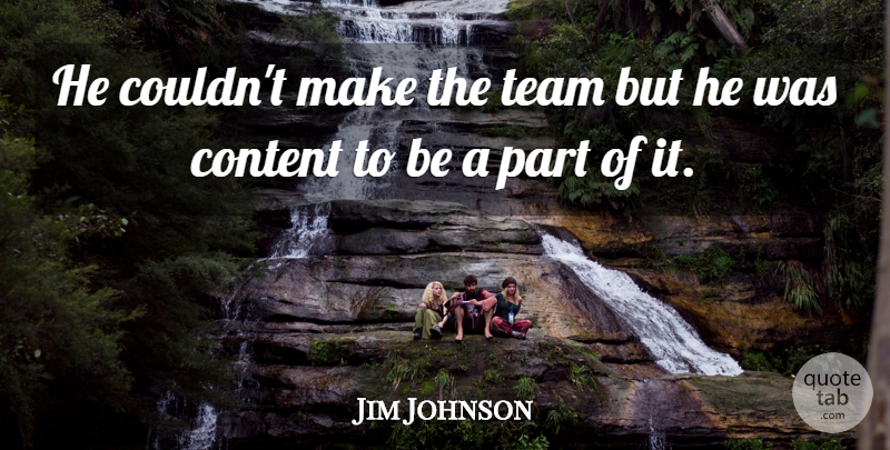Jim Johnson Quote About Content, Team: He Couldnt Make The Team...