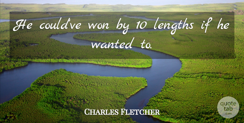 Charles Fletcher Quote About Won: He Couldve Won By 10...