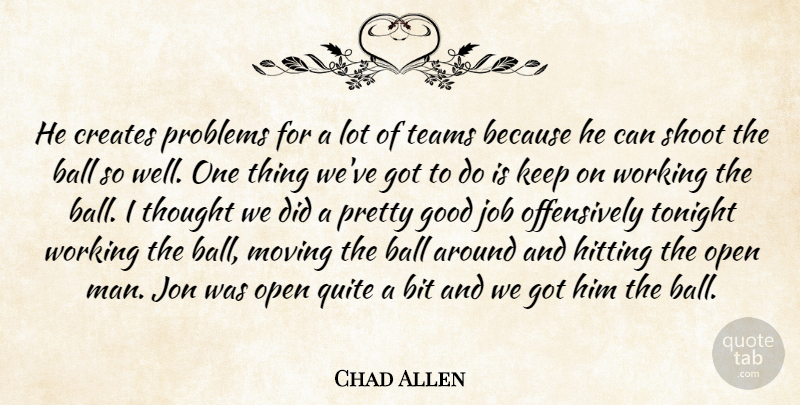 Chad Allen Quote About Ball, Bit, Creates, Good, Hitting: He Creates Problems For A...