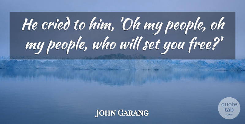 John Garang Quote About Cried, Oh: He Cried To Him Oh...