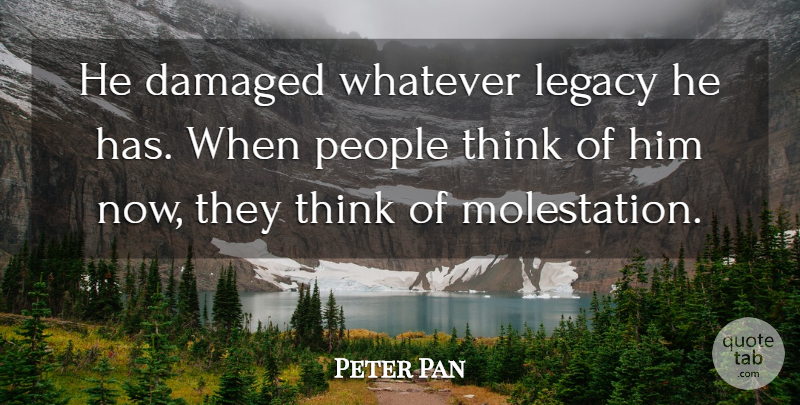 Peter Pan Quote About Damaged, Legacy, People, Whatever: He Damaged Whatever Legacy He...