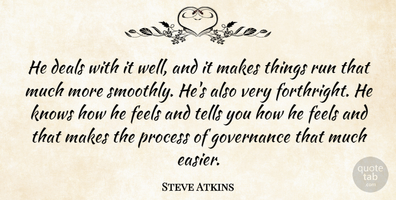 Steve Atkins Quote About Deals, Feels, Governance, Knows, Process: He Deals With It Well...