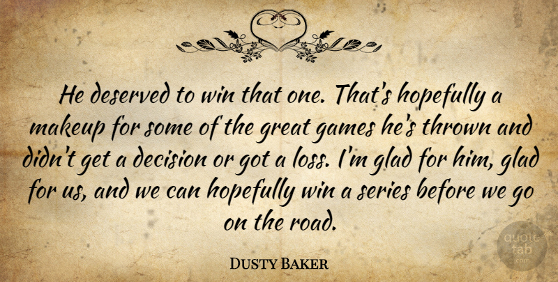 Dusty Baker Quote About Decision, Deserved, Games, Glad, Great: He Deserved To Win That...