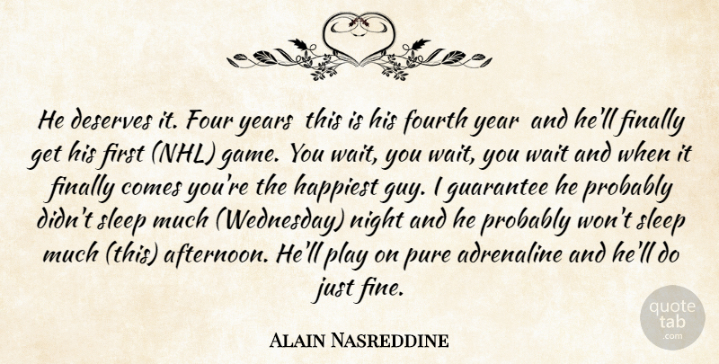 Alain Nasreddine Quote About Adrenaline, Deserves, Finally, Four, Fourth: He Deserves It Four Years...