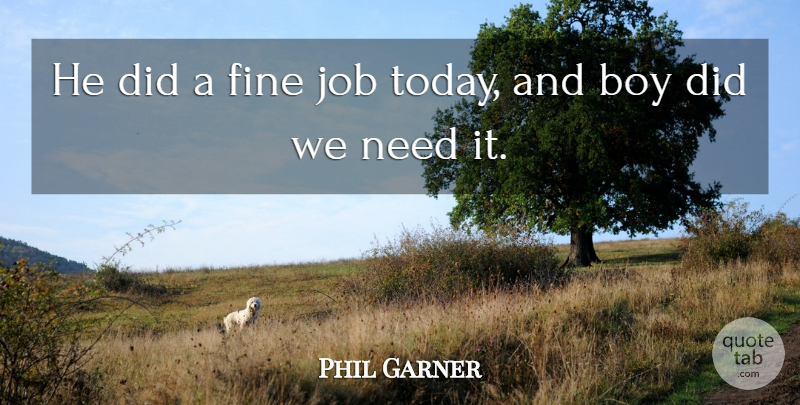 Phil Garner Quote About Boy, Fine, Job: He Did A Fine Job...