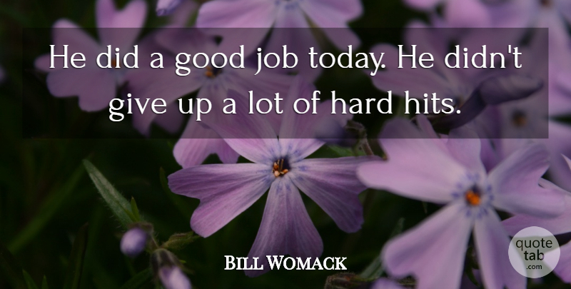 Bill Womack Quote About Good, Hard, Job: He Did A Good Job...
