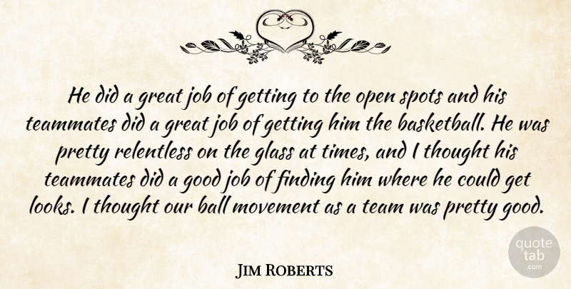 Jim Roberts Quote About Ball, Finding, Glass, Good, Great: He Did A Great Job...