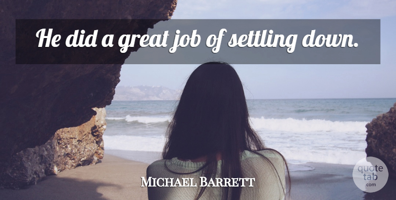 Michael Barrett Quote About Great, Job, Settling: He Did A Great Job...