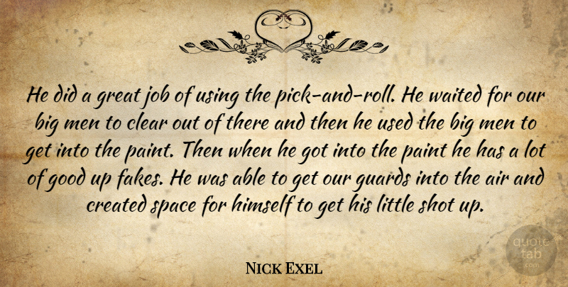 Nick Exel Quote About Air, Clear, Created, Good, Great: He Did A Great Job...