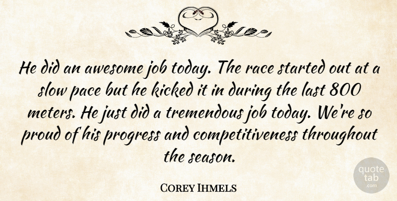 Corey Ihmels Quote About Awesome, Job, Kicked, Last, Pace: He Did An Awesome Job...