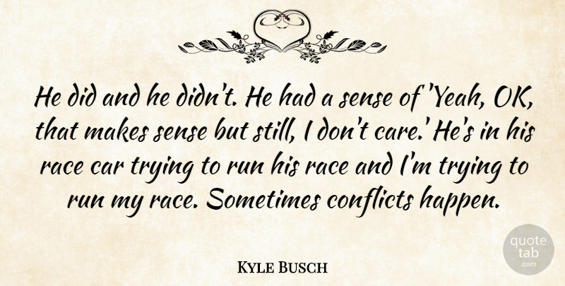Kyle Busch Quote About Car, Conflicts, Race, Run, Trying: He Did And He Didnt...