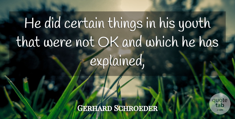 Gerhard Schroeder Quote About Certain, Ok, Youth: He Did Certain Things In...
