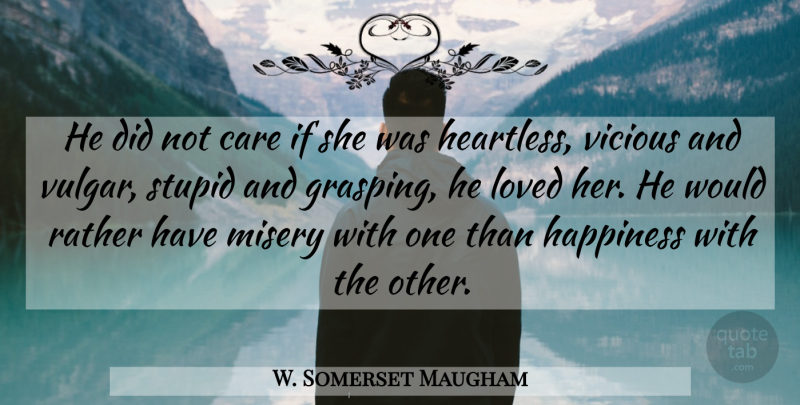W. Somerset Maugham Quote About Stupid, Romance, Heartless: He Did Not Care If...