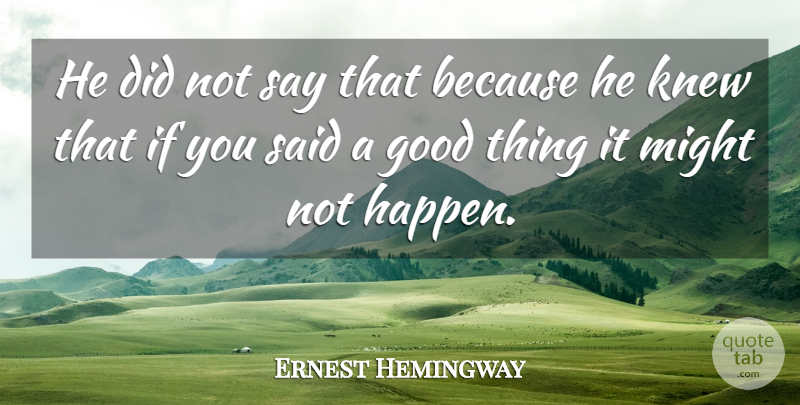 Ernest Hemingway Quote About Might, Good Things, Said: He Did Not Say That...