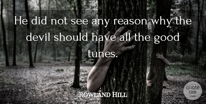 Rowland Hill Quote About Devil, Good, Reason: He Did Not See Any...