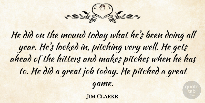 Jim Clarke Quote About Ahead, Gets, Great, Hitters, Job: He Did On The Mound...