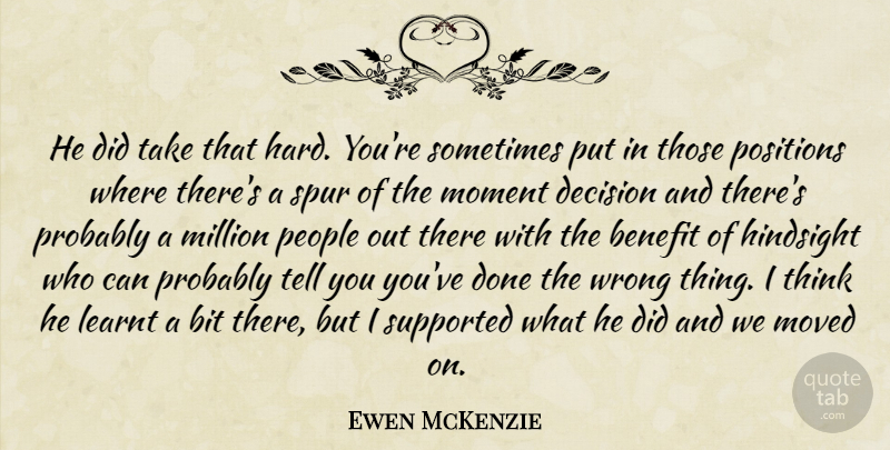Ewen McKenzie Quote About Benefit, Bit, Decision, Hindsight, Learnt: He Did Take That Hard...