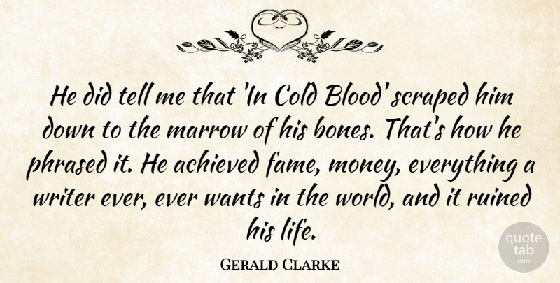 Gerald Clarke Quote About Achieved, Blood, Cold, Marrow, Ruined: He Did Tell Me That...
