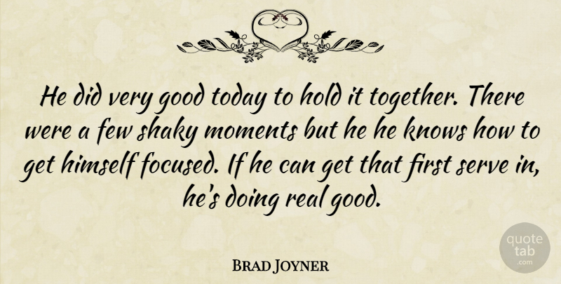 Brad Joyner Quote About Few, Good, Himself, Hold, Knows: He Did Very Good Today...
