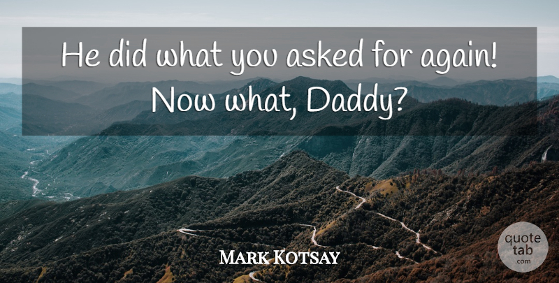 Mark Kotsay Quote About Asked: He Did What You Asked...