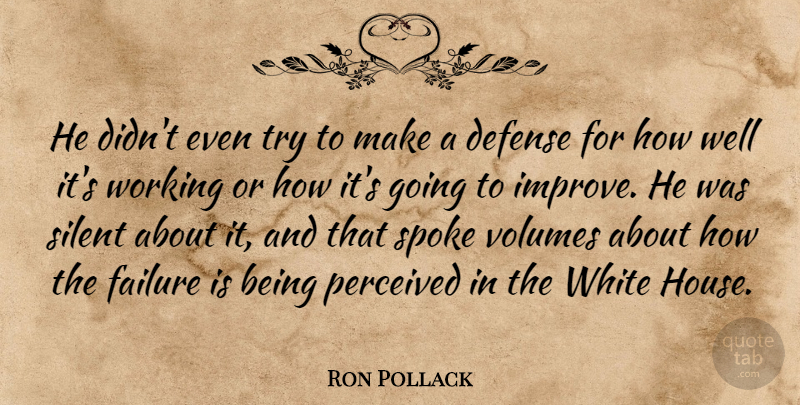 Ron Pollack Quote About Defense, Failure, Perceived, Silent, Spoke: He Didnt Even Try To...