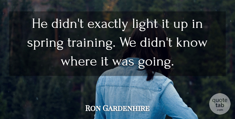 Ron Gardenhire Quote About Exactly, Light, Spring: He Didnt Exactly Light It...