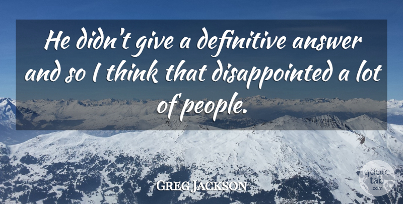 Greg Jackson Quote About Answer, Definitive: He Didnt Give A Definitive...