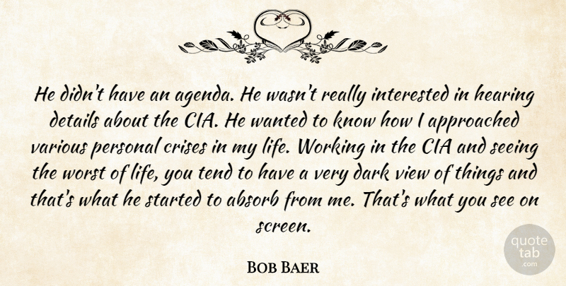 Bob Baer Quote About Absorb, Cia, Crises, Dark, Details: He Didnt Have An Agenda...