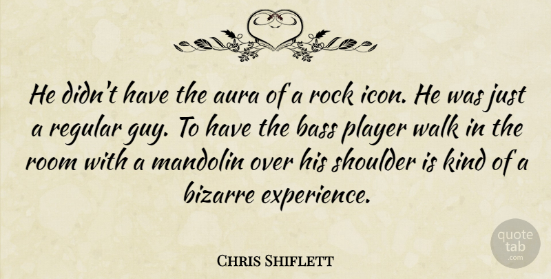 Chris Shiflett Quote About Aura, Bass, Bizarre, Mandolin, Player: He Didnt Have The Aura...