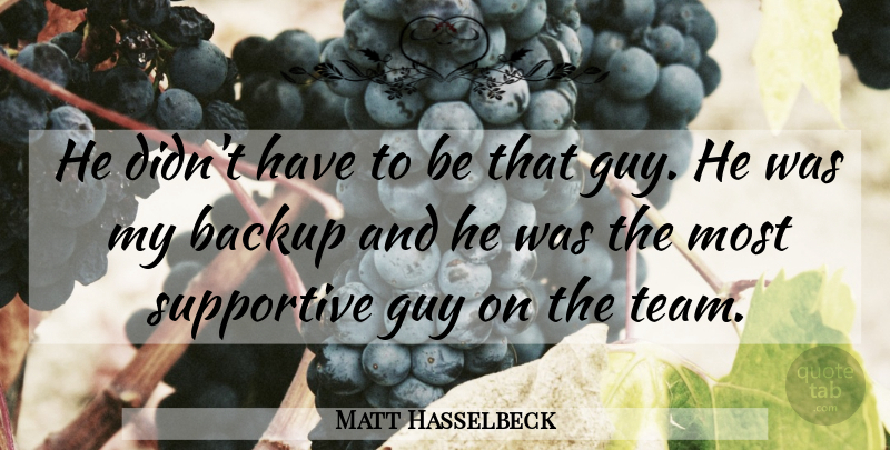 Matt Hasselbeck Quote About Backup, Guy, Supportive: He Didnt Have To Be...