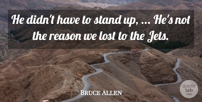 Bruce Allen Quote About Lost, Reason, Stand: He Didnt Have To Stand...