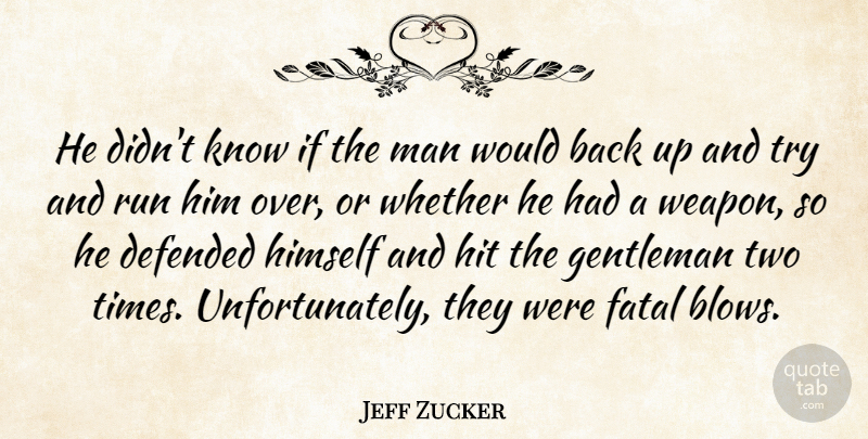 Jeff Zucker Quote About Defended, Fatal, Gentleman, Himself, Hit: He Didnt Know If The...