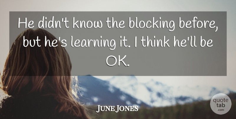 June Jones Quote About Blocking, Learning: He Didnt Know The Blocking...