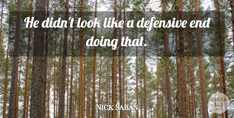 Nick Saban Quote About Defensive: He Didnt Look Like A...