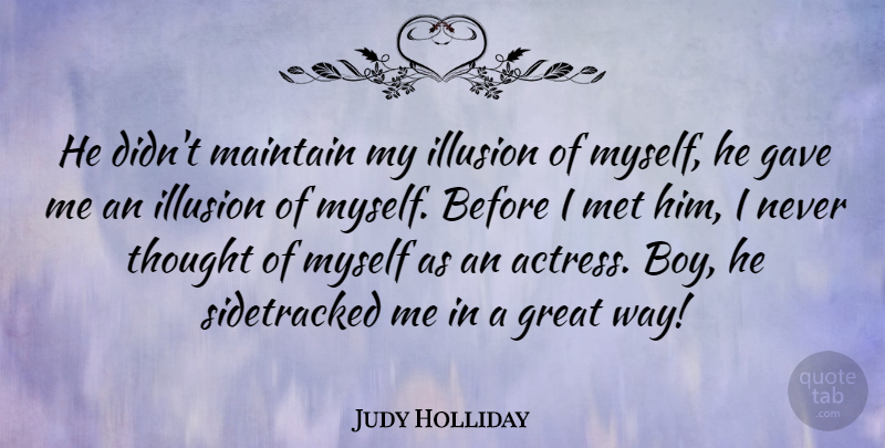 Judy Holliday Quote About Gave, Great, Maintain, Met: He Didnt Maintain My Illusion...