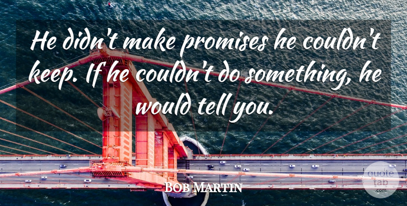 Bob Martin Quote About Promises: He Didnt Make Promises He...