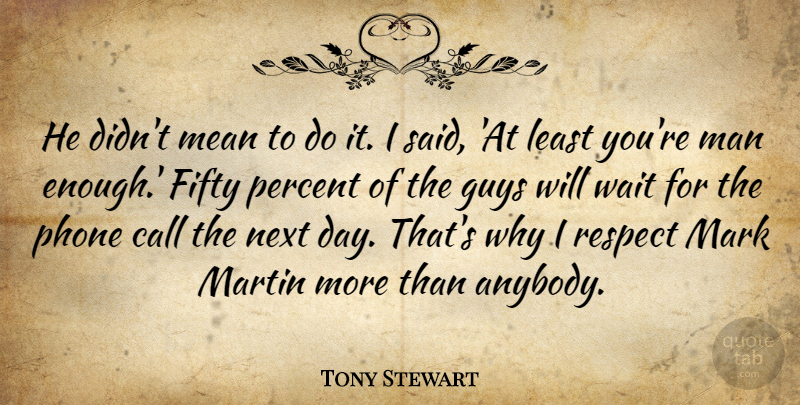 Tony Stewart Quote About Call, Fifty, Guys, Man, Mark: He Didnt Mean To Do...