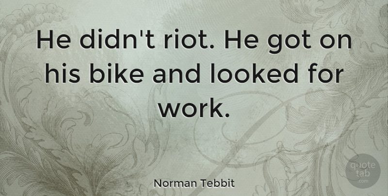 Norman Tebbit Quote About British Statesman, Work: He Didnt Riot He Got...