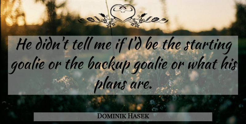 Dominik Hasek Quote About Backup, Plans, Starting: He Didnt Tell Me If...