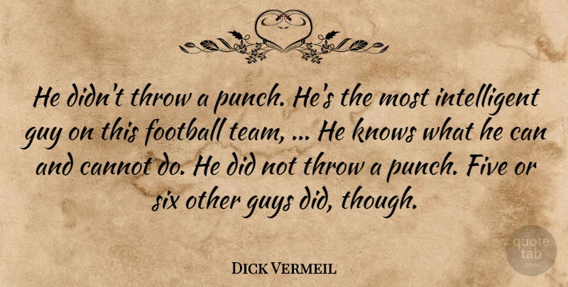 Dick Vermeil Quote About Cannot, Five, Football, Guy, Guys: He Didnt Throw A Punch...
