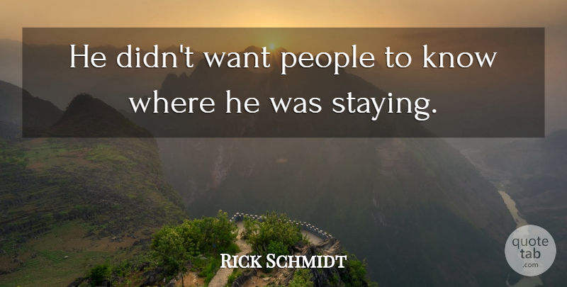 Rick Schmidt Quote About People: He Didnt Want People To...