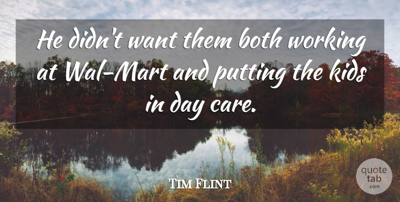 Tim Flint Quote About Both, Kids, Putting: He Didnt Want Them Both...