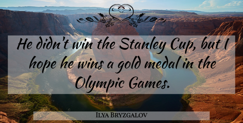 Ilya Bryzgalov Quote About Gold, Hope, Medal, Olympic, Stanley: He Didnt Win The Stanley...