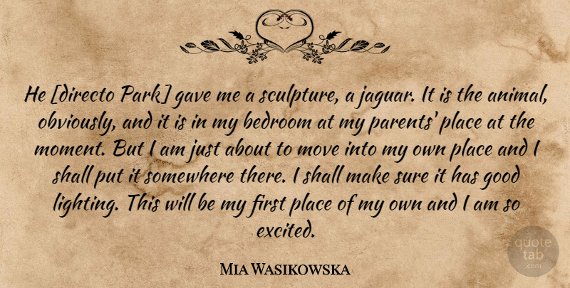 Mia Wasikowska Quote About Moving, Animal, Parent: He Directo Park Gave Me...
