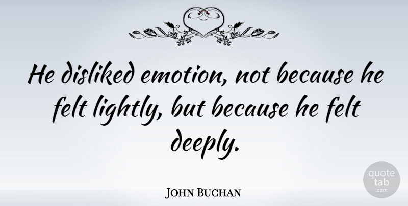 John Buchan Quote About Emotion, Felt: He Disliked Emotion Not Because...