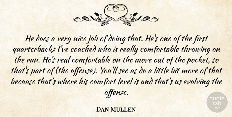 Dan Mullen Quote About Bit, Coached, Comfort, Evolving, Job: He Does A Very Nice...